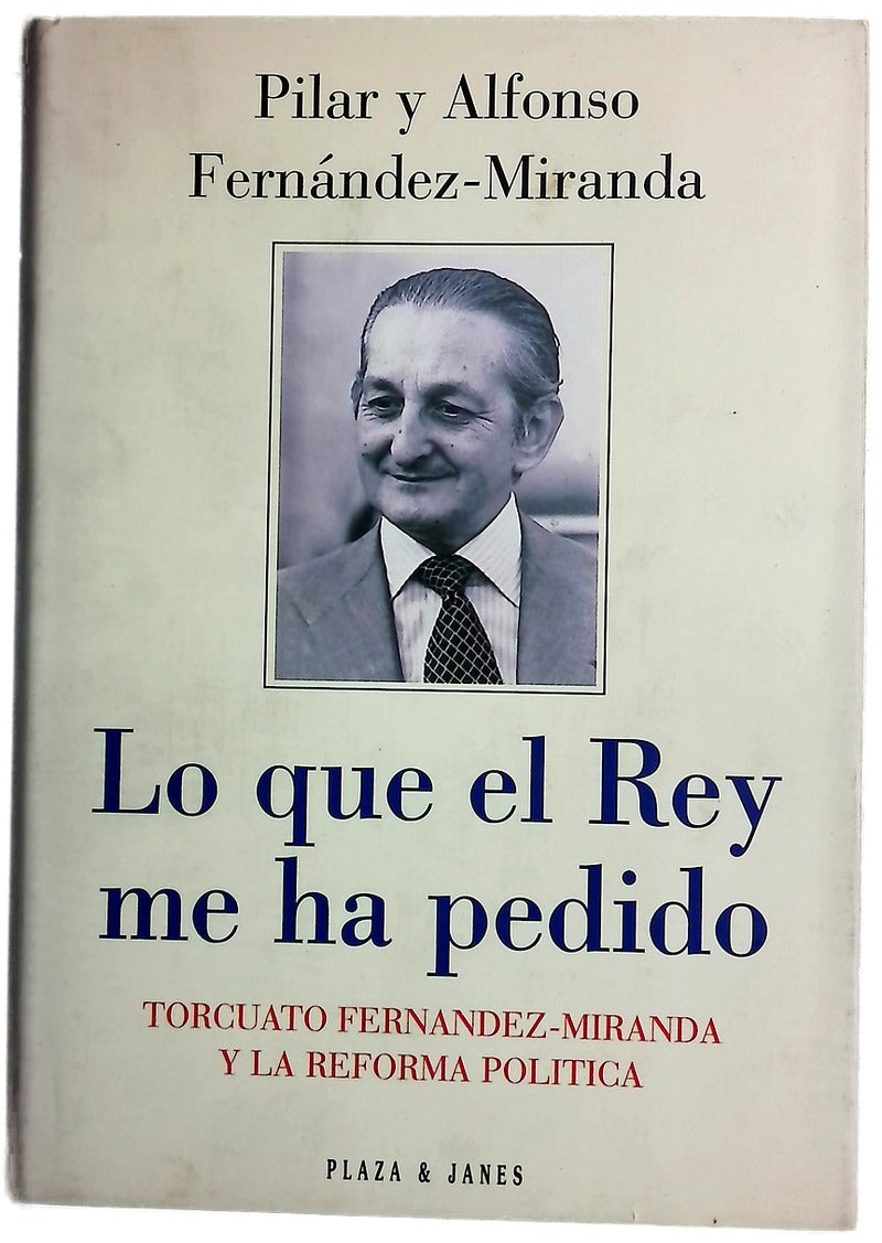 Lo que el Rey me ha pedido Torcuato Fernández-Miranda y la reforma política