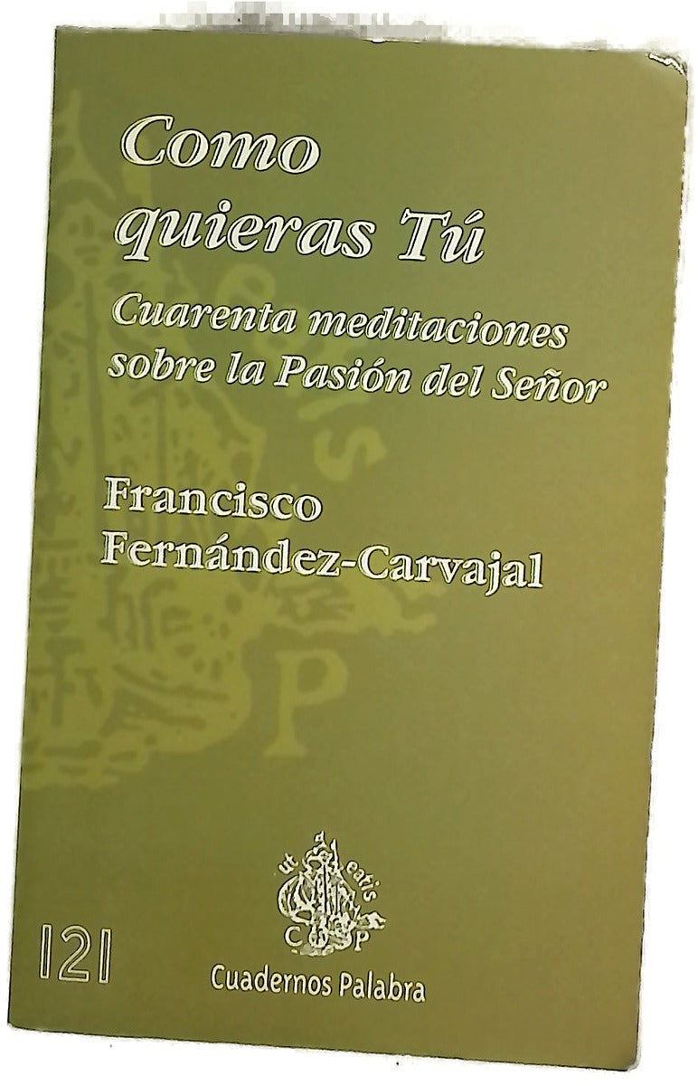 Como quieras tú cuarenta meditaciones sobre la Pasión del Señor