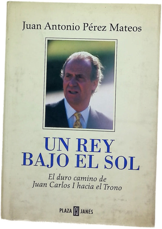 Un rey bajo el sol el duro camino de Juan Carlos I hacia el trono