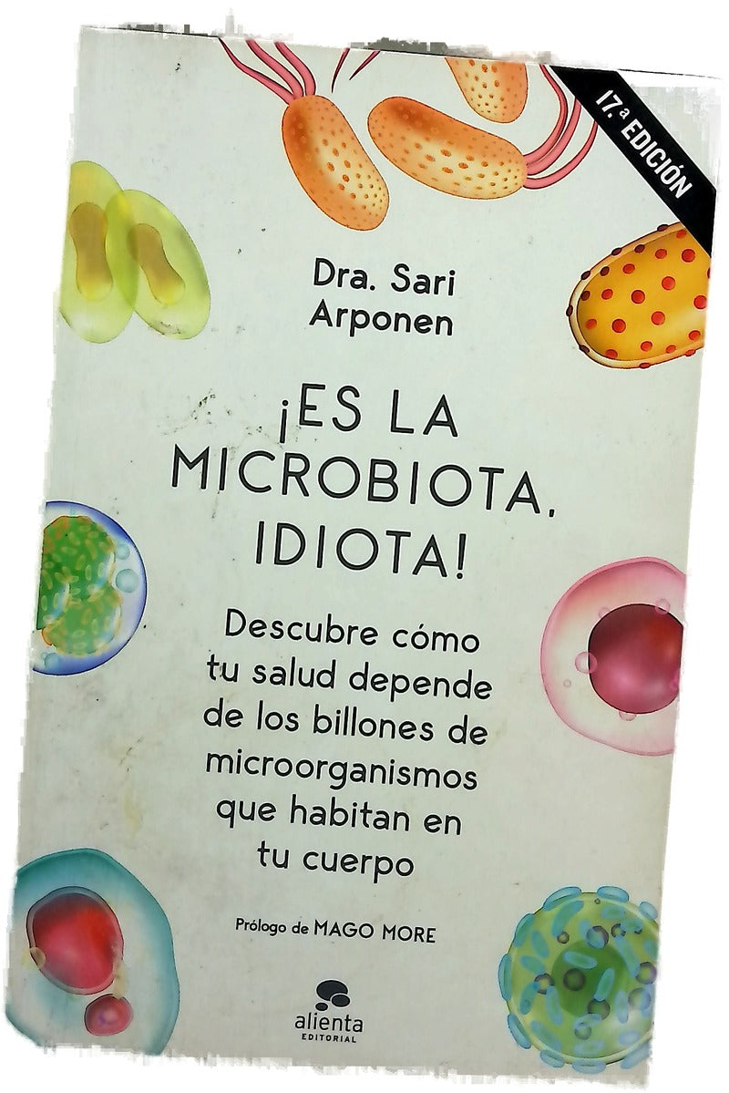 ¡Es la microbiota, idiota! : descubre cómo tu salud depende de los billones de microorganismos que habitan en tu cuerpo