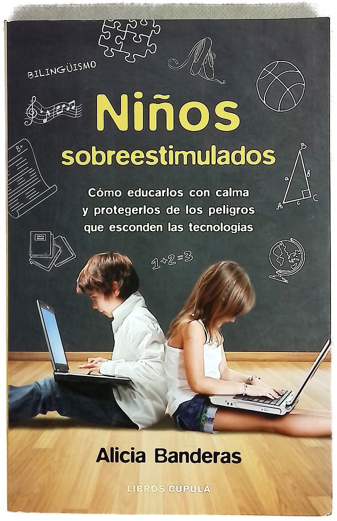 Niños sobreestimulados : cómo educarlos con calma y protegerlos de los peligros que esconden las tecnologías