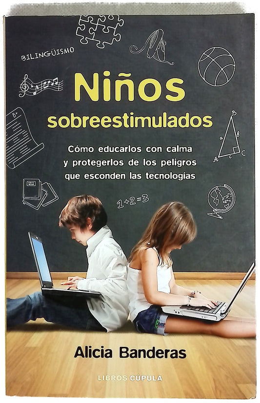 Niños sobreestimulados : cómo educarlos con calma y protegerlos de los peligros que esconden las tecnologías