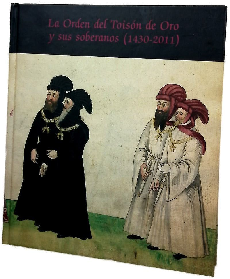 La Orden del Toisón de Oro y sus soberanos (1430-2011) : Fundación Carlos de Amberes, Madrid, 1 de diciembre de 2011 a 26 de febrero de 2012