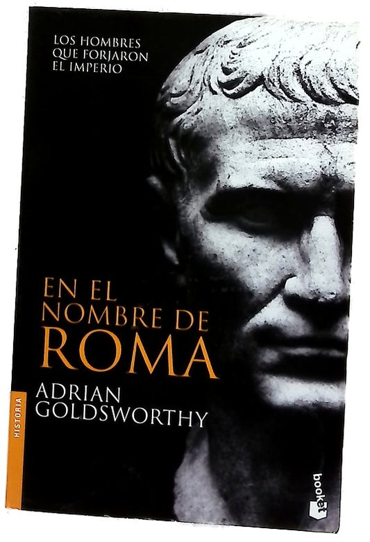 En el nombre de Roma : los hombres que forjaron el imperio