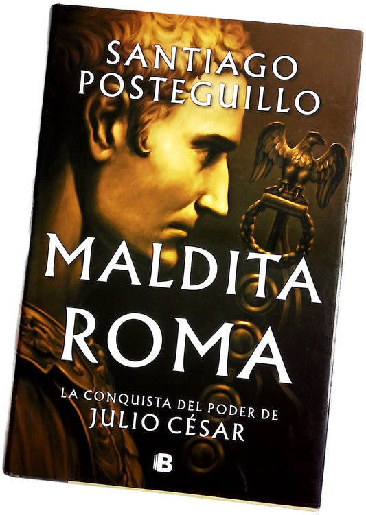 Maldita Roma : la conquista del poder de Julio César