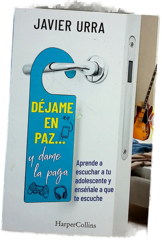 Déjame en paz... y dame la paga : aprende a escuchar a tu adolescente y enséñale a que te escuche