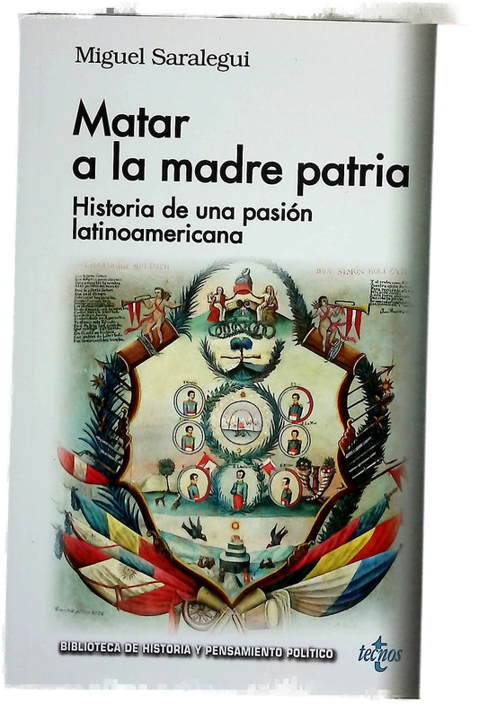 Matar a la madre patria : historia de una pasión latinoamericana
