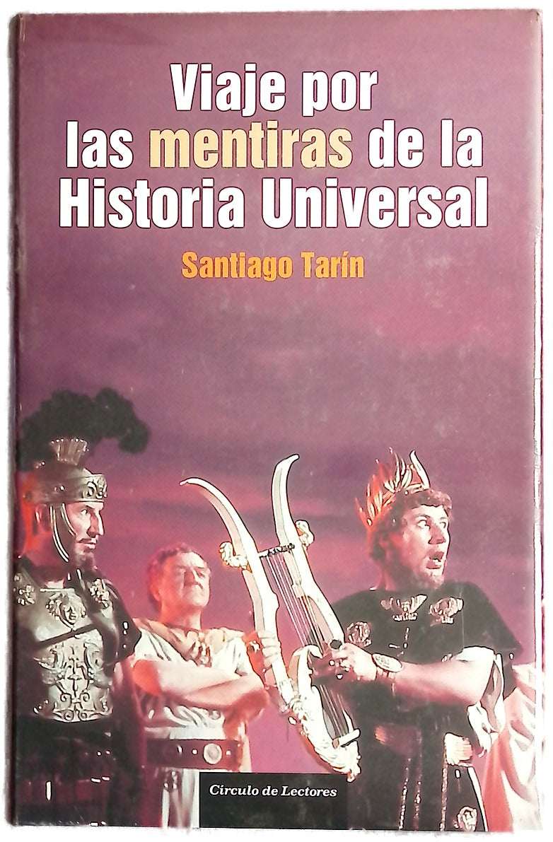 Viaje por las mentiras de la Historia Universal : compendio de mentiras, tópicos, mitos y leyendas de la historia en el cine, la literatura y el saber oficial
