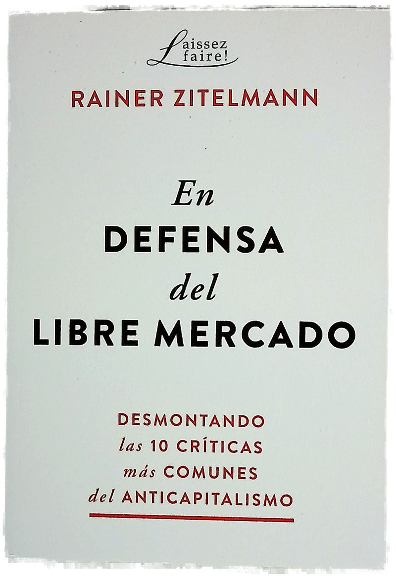 En defensa del libre mercado : desmontando las 10 críticas más comunes del anticapitalismo