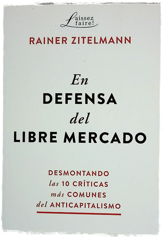 En defensa del libre mercado : desmontando las 10 críticas más comunes del anticapitalismo
