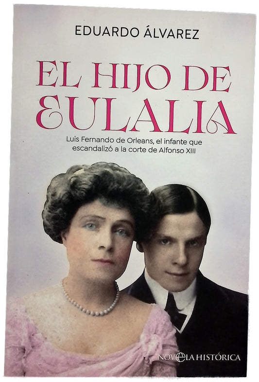 El hijo de Eulalia : Luis Fernando de Orleans, el infante que escandalizó a la corte de Alfonso XIII
