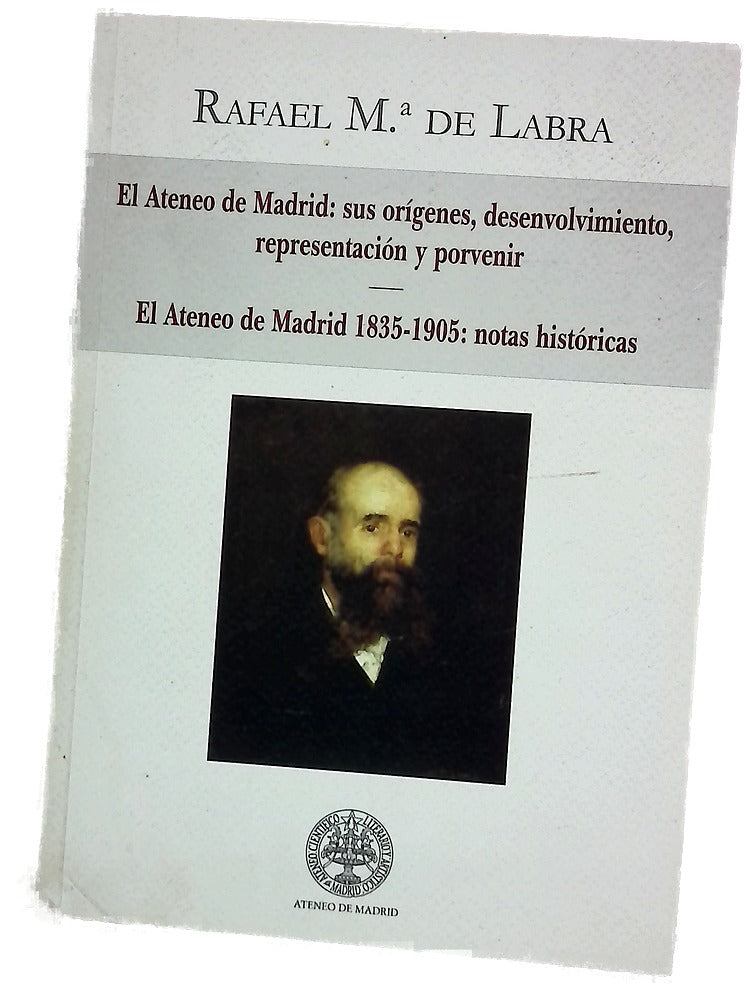 El Ateneo de Madrid sus orígenes, desenvolvimiento, representación y porvenir ; El Ateneo de Madrid, 1835-1905 : notas históricas