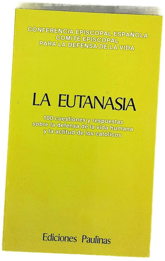 La eutanasia 100 cuestiones y respuestas sobre la defensa de la vida humana y la actitud de los católicos