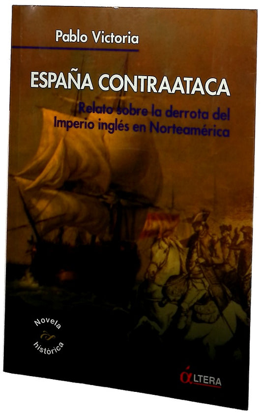 España contraataca de cómo Bernardo Gálvez, solo, derrota a los ingleses y precipita la independencia de los Estados Unidos