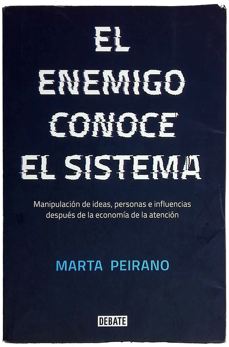 El enemigo conoce el sistema : manipulación de ideas, personas e influencias después de la economía de la atención