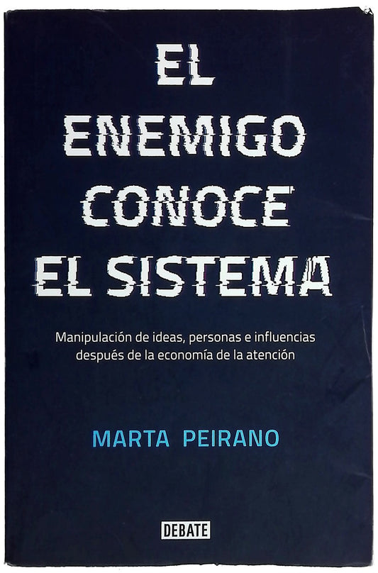 El enemigo conoce el sistema : manipulación de ideas, personas e influencias después de la economía de la atención