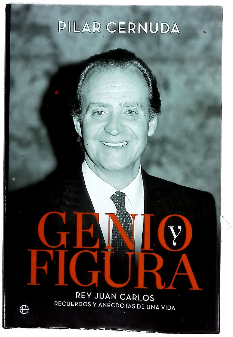 Genio y figura : Rey Juan Carlos, recuerdos y anécdotas de una vida