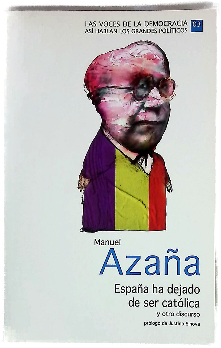 Manuel Azaña. España ha dejado de ser católica y otro discurso.