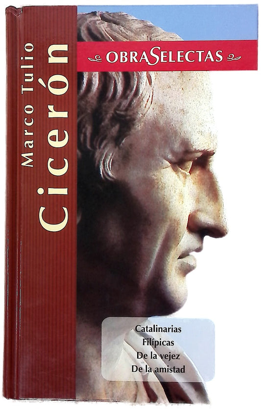 Los cuatro discuros contra Catilina (Catilinarias) Los catorce discursos contra Marco Antonio (Filípicas) ; De la vejez ; De la amistad