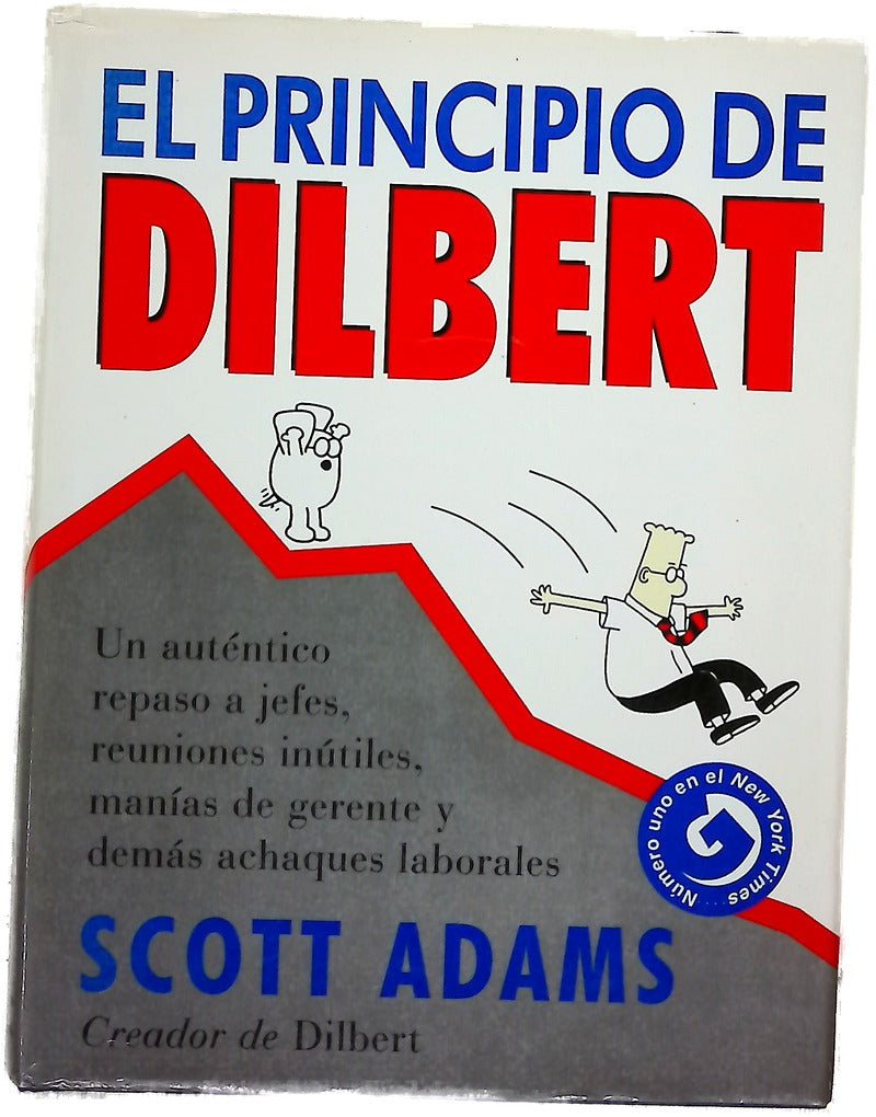 El principio de Dilbert : un auténtico repaso a jefes, reuniones inútiles, manías de gerente y demás achaques laborales