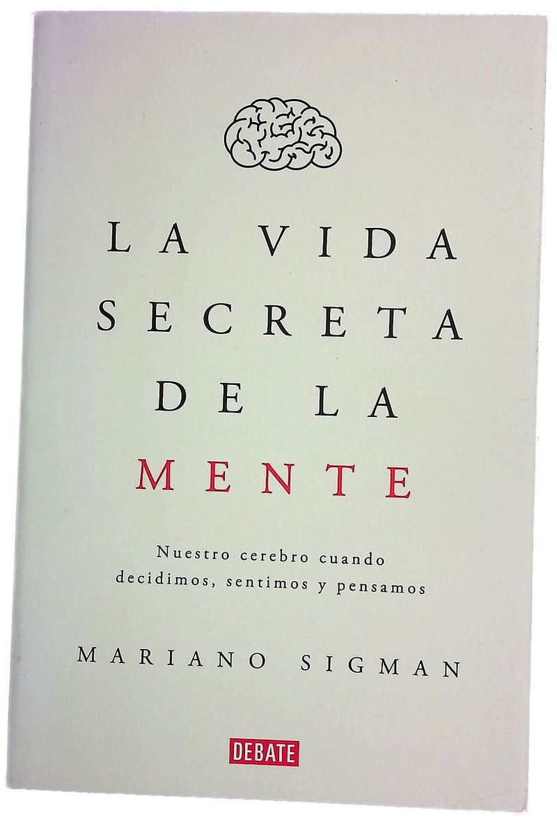 La vida secreta de la mente : nuestro cerebro cuando decidimos, sentimos y pensamos