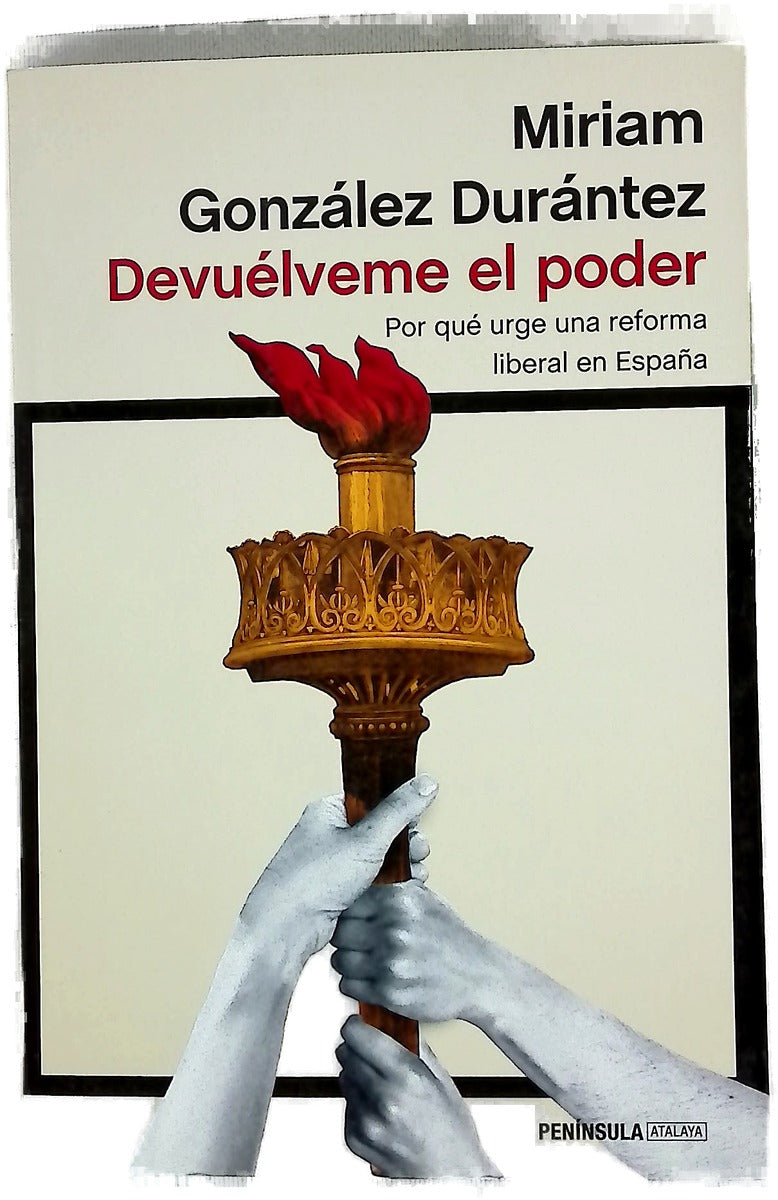 Devuélveme el poder : por qué urge una reforma liberal en España