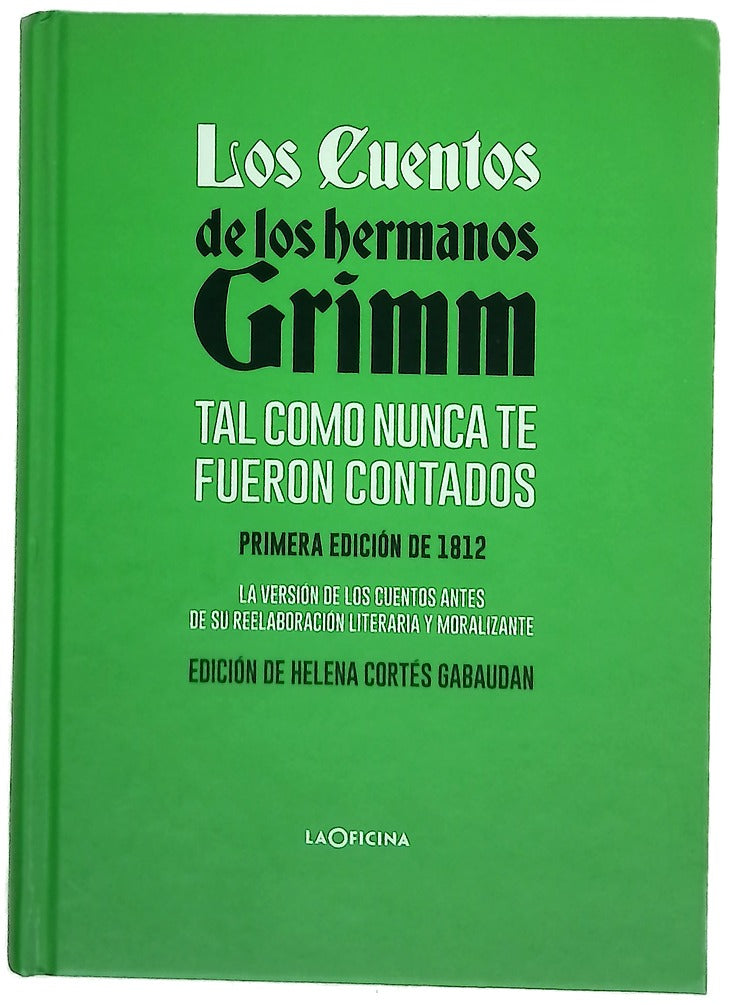 Los cuentos de los hermanos Grimm tal como nunca te fueron contados : primera edición de 1812 : la versión de los cuentos antes de su reelaboración literaria y moralizante