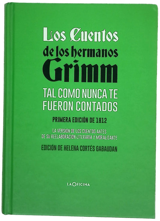 Los cuentos de los hermanos Grimm tal como nunca te fueron contados : primera edición de 1812 : la versión de los cuentos antes de su reelaboración literaria y moralizante