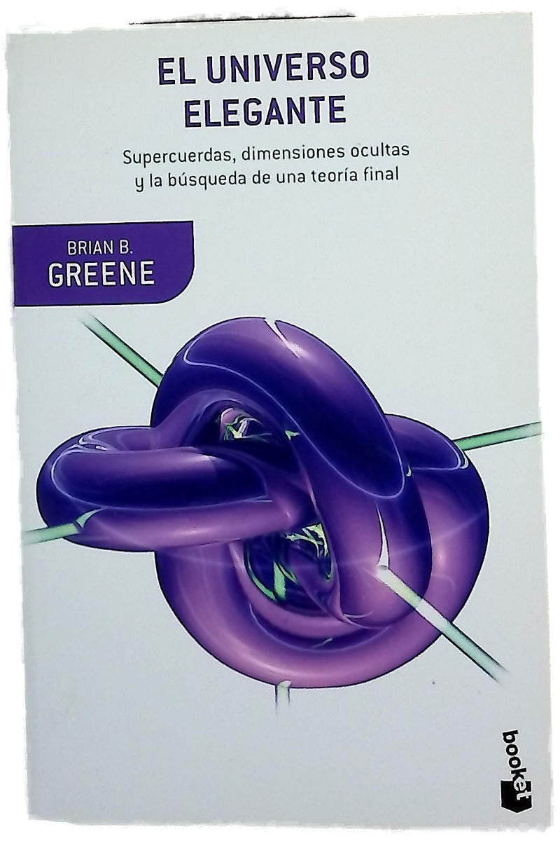 El universo elegante : supercuerdas, dimensiones ocultas y la búsqueda de una teoría final