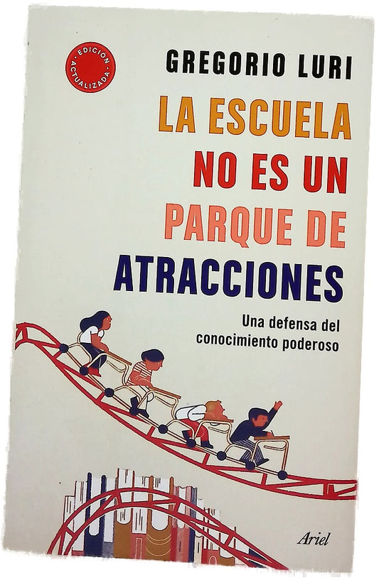 La escuela no es un parque de atracciones : una defensa del conocimiento poderoso