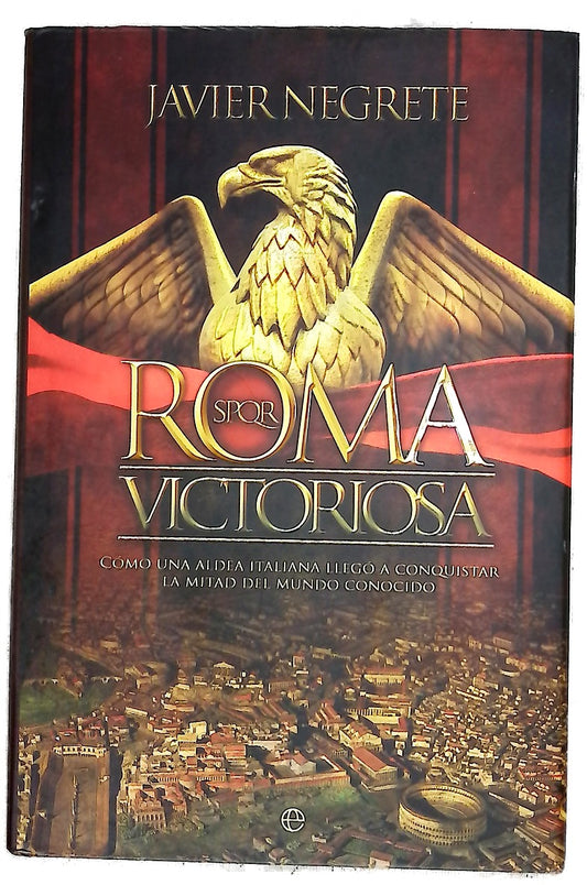 Roma victoriosa : cómo una aldea italiana llegó a conquistar la mitad del mundo conocido