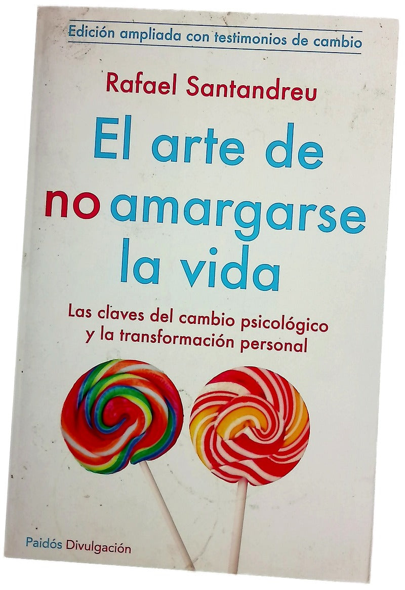 El arte de no amargarse la vida : las claves del cambio psicológico y la transformación personal : con apéndice "Testimonios de cambio"