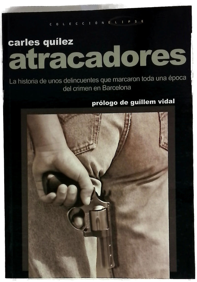 Atracadores la historia de unos delincuentes que marcaron toda una época del crimen en Barcelona