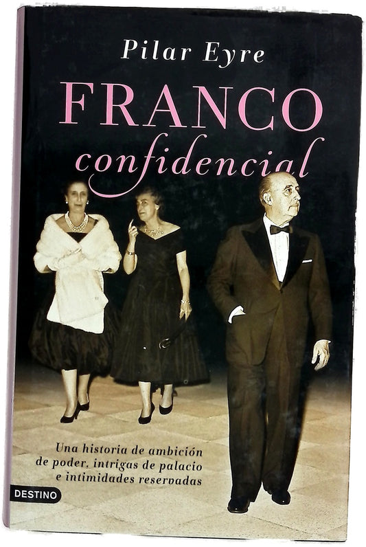 Franco confidencial : una historia de ambición de poder, intrigas de palacio e intimidadaes reservadas