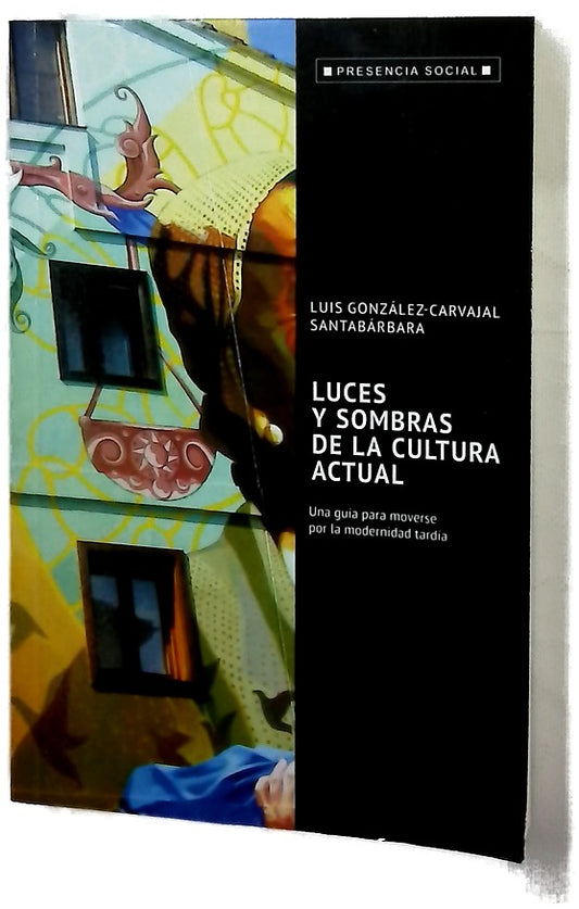 Luces y sombra de la cultura actual : una guía para moverse por la modernidad tardía