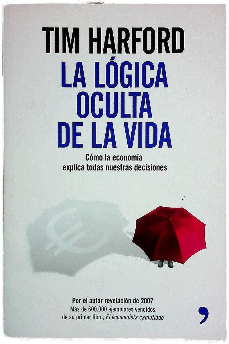 La lógica oculta de la vida cómo la economía explica todas nuestras decisiones
