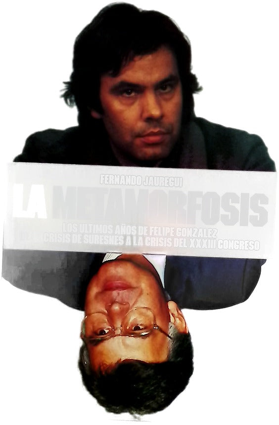 La metamorfosis los últimos años de Felipe González : de la crisis de Suresnes a la crisis del XVIII Congreso