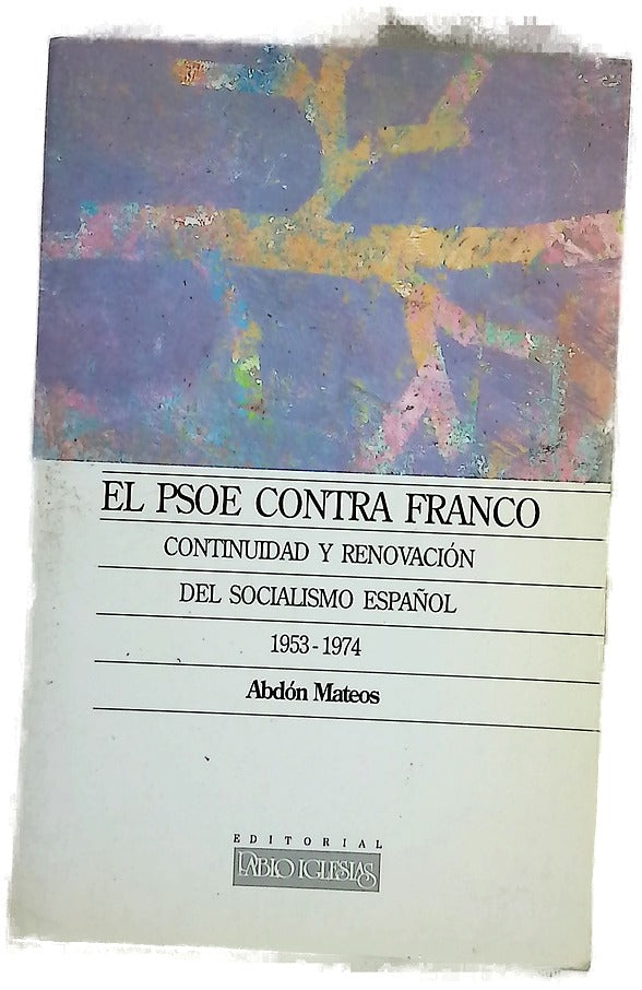 El PSOE contra Franco continuidad y renovación del socialismo español, 1953-1974