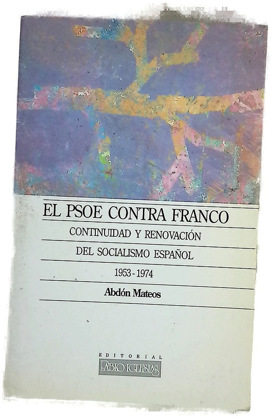 El PSOE contra Franco continuidad y renovación del socialismo español, 1953-1974
