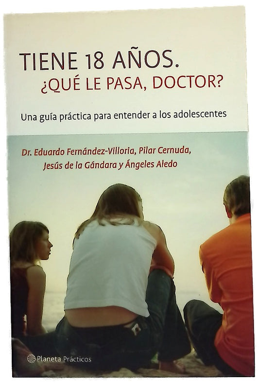 Tiene 18 años ¿qué le pasa, doctor? : una guía práctica para entender a los adolescentes