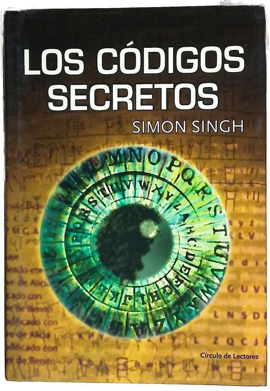 Los códigos secretos : el arte y la ciencia de la criptografía, desde el antiguo Egipto a la era Internet