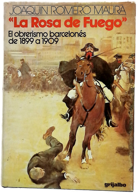 La rosa de fuego republicanos y anarquistas : la política de los obreros barceloneses entre el desastre colonial y la Semana Tragica 1899-1909