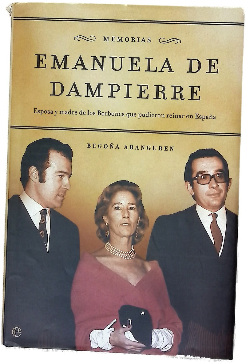 Emanuela de Dampierre memorias : esposa y madre de los Borbones que pudieron reinar en España