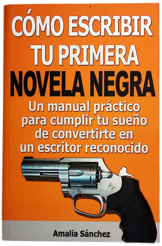 Cómo escribir tu primera novela negra con éxito  : un manual práctico para cumplir tu sueño de convertirte en un escritor reconocido 