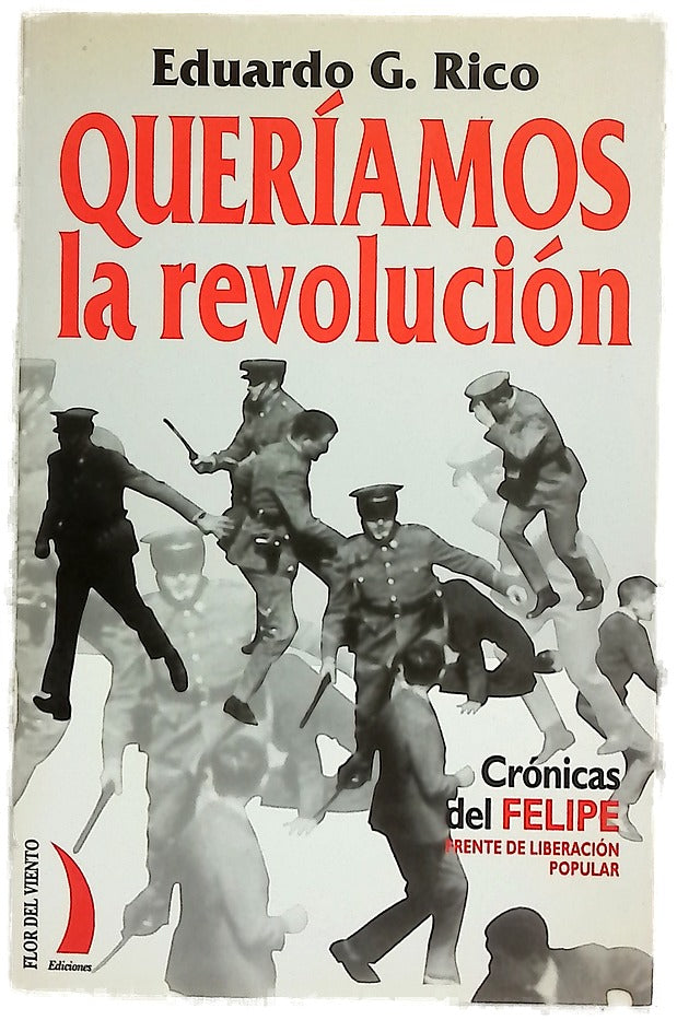 Queríamos la revolución crónicas del Felipe : (Frente de Liberación Popular)