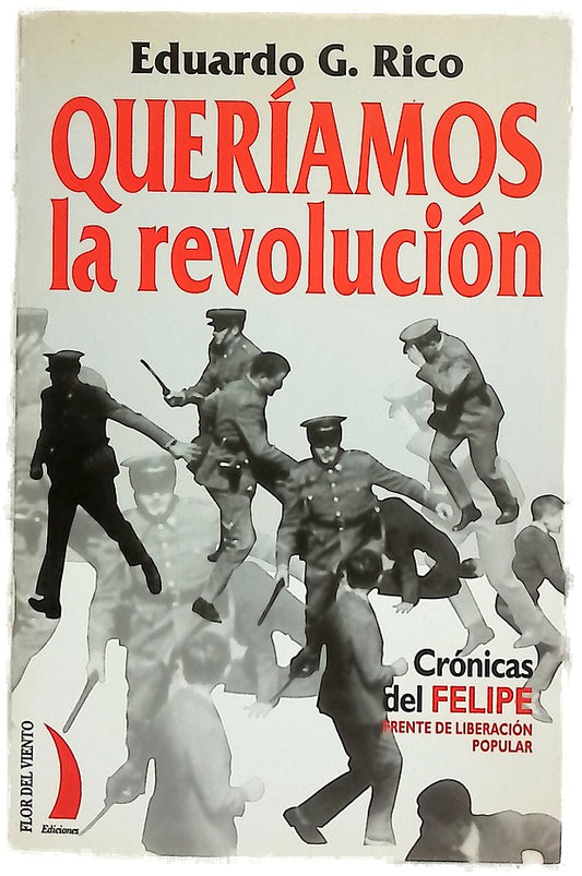 Queríamos la revolución crónicas del Felipe : (Frente de Liberación Popular)