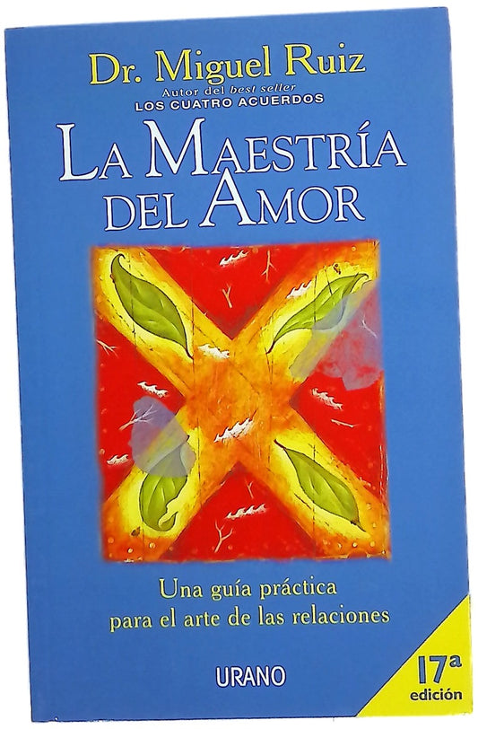 La maestría del amor una guía práctica para el arte de las relaciones : un libro de sabiduría tolteca