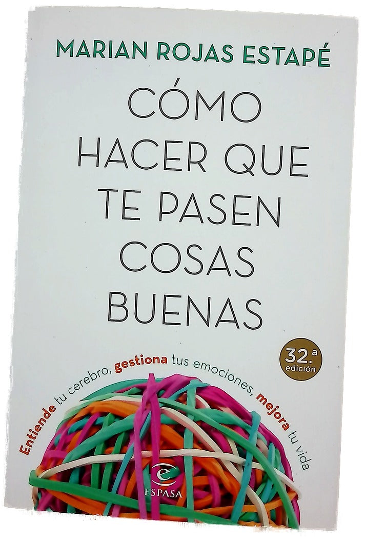 Cómo hacer que te pasen cosas buenas : entiende tu cerebro, gestiona tus emociones, mejora tu vida