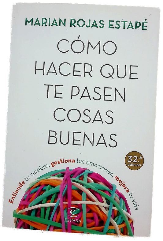Cómo hacer que te pasen cosas buenas : entiende tu cerebro, gestiona tus emociones, mejora tu vida