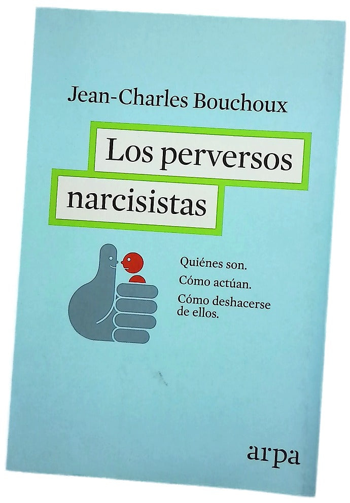 Los perversos narcisistas : quiénes son, cómo actuan, cómo deshacerse de ellos